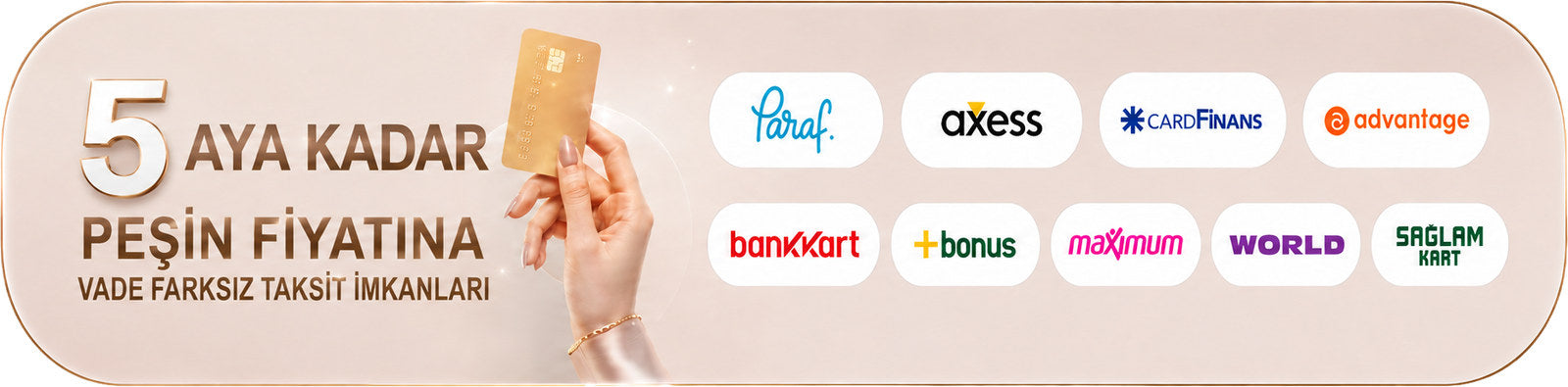 5 aya kadar peşin fiyatına, vade farksız taksit imkânı. Paraf, Axess, CardFinans, Advantage, Bankkart, Bonus, Maximum, World ve Sağlam Kart ile taksitli ödeme.